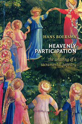 Heavenly Participation: The Weaving of a Sacramental Tapestry - Boersma, Hans