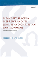 Heavenly Space in Hebrews and Its Jewish and Christian Environment: Passing through the Heavens