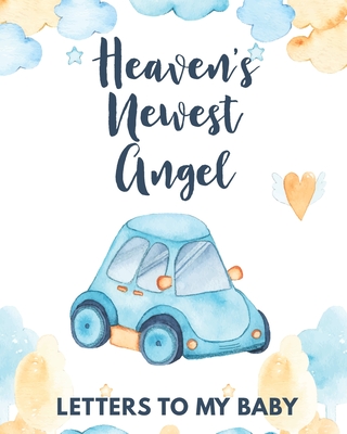 Heaven's Newest Angel Letters To My Baby: A Diary Of All The Things I Wish I Could Say Newborn Memories Grief Journal Loss of a Baby Sorrowful Season Forever In Your Heart Remember and Reflect - Larson, Patricia