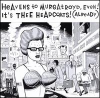 Heavens to Murgatroyd, Even! It's Thee Headcoats! (Already) - Thee Headcoats
