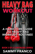Heavy Bag Workout: A Hard-Core Guide to Heavy Bag Workout Routines
