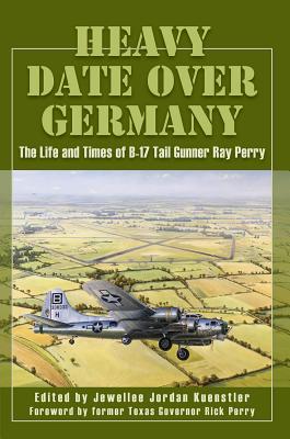 Heavy Date Over Germany: The Life and Times of B-17 Tail Gunner Ray Perry - Jordon Kuenstler, Jewellee (Editor), and Perry, Rick (Foreword by)