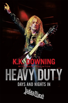 Heavy Duty: Days and Nights in Judas Priest - Downing, K. K.