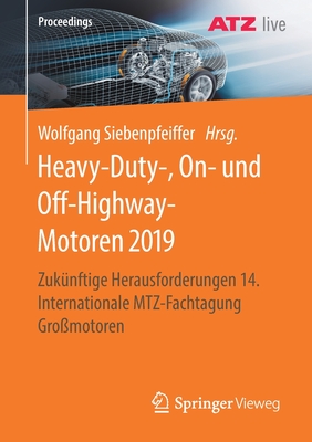 Heavy-Duty-, On- Und Off-Highway-Motoren 2019: Zuk?nftige Herausforderungen 14. Internationale Mtz-Fachtagung Gro?motoren - Siebenpfeiffer, Wolfgang (Editor)