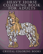 Heavy Horse Coloring Book for Adults: Patterned Designs for Grown Ups. a Great Gift for Amy Equine Lover.