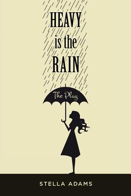 Heavy Is The Rain: The Play - Adams, Stella