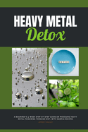 Heavy Metal Detox: A Beginner's 4-Week Step-by-Step Guide on Managing Heavy Metal Poisoning through Diet, With Sample Recipes