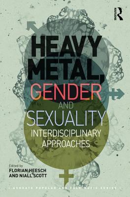 Heavy Metal, Gender and Sexuality: Interdisciplinary Approaches - Heesch, Florian (Editor), and Scott, Niall (Editor)
