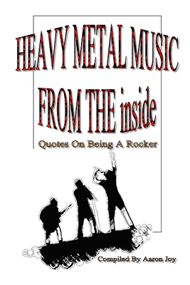 Heavy Metal Music from the Inside: Quotes on Being A Rocker - Joy, Aaron