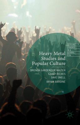 Heavy Metal Studies and Popular Culture - Riches, Gabby (Editor), and Snell, Dave (Editor), and Bardine, Bryan (Editor)