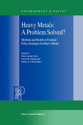 Heavy Metals: A Problem Solved?: Methods and Models to Evaluate Policy Strategies for Heavy Metals - van der Voet, E (Editor), and Guine, Jeroen B. (Editor), and Udo de Haes, Helias A. (Editor)