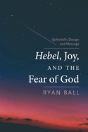Hebel, Joy, and the Fear of God: Qoheleth's Design and Message