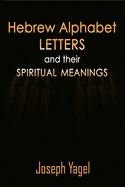 Hebrew Alphabet Letters And Their Spiritual Meanings: Symbolic Meanings Of Hebrew Letters AlefBet, Symbols and Numerical Values Gematria, Biblical Hebrew Book That Shows The Secrets of the Hebrew Alphabet..., Christians, Jewish and Kabbalah Mysticism