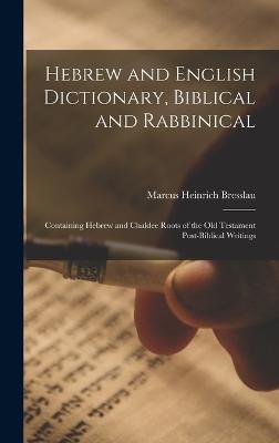 Hebrew and English Dictionary, Biblical and Rabbinical: Containing Hebrew and Chaldee Roots of the Old Testament Post-Biblical Writings - Bresslau, Marcus Heinrich