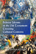 Hebrew Idioms in the Old Testament: Crossing Cultural Contexts