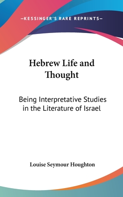 Hebrew Life and Thought: Being Interpretative Studies in the Literature of Israel - Houghton, Louise Seymour