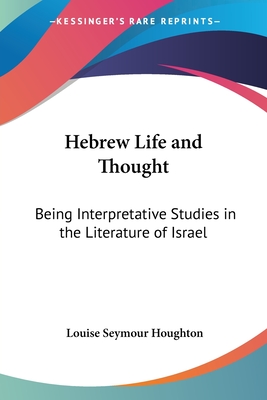 Hebrew Life and Thought: Being Interpretative Studies in the Literature of Israel - Houghton, Louise Seymour