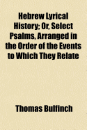 Hebrew Lyrical History: Or, Select Psalms, Arranged in the Order of the Events to Which They Relate