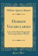 Hebrew Vocabularies: Lists of the Most Frequently Occurring Hebrew Words (Classic Reprint)