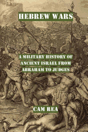 Hebrew Wars: A Military History of Ancient Israel from Abraham to Judges