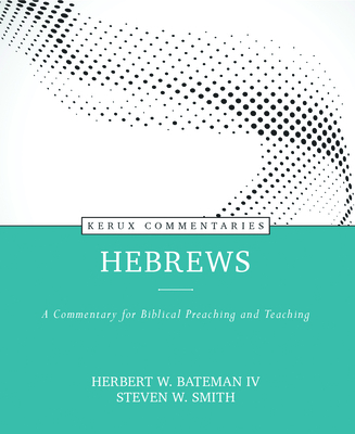 Hebrews: A Commentary for Biblical Preaching and Teaching - Bateman IV, Herbert W, and Smith, Steven
