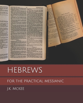Hebrews for the Practical Messianic - McKee, J K