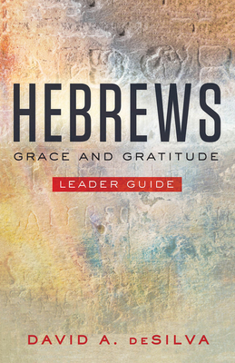 Hebrews Leader Guide: Grace and Gratitude - deSilva, David A