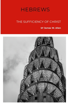 Hebrews: The Sufficiency Of Christ - Allen, James W