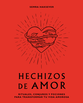 Hechizos de Amor: Rituales, Conjuros Y Pociones Para Transformar Tu Vida Amorosa - Haksever, Semra