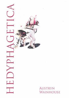 Hedyphagetica: A Romantic Argument After Certain Old Models, & Containing an Assortment of Heroes, Scenes of Anthropophagy & of Pathos, an Apology for Epicurism, & Many Objections Raised Against It, Together with Reflexions Upon the Bodies Politic... - Wainhouse, Austryn