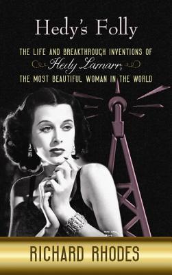 Hedy's Folly: The Life and Breakthrough Inventions of Hedy Lamarr, the Most Beautiful Woman in the World - Rhodes, Richard