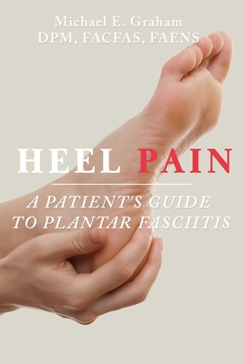 Heel Pain: A Patient's Guide to Plantar Fasciitis - Graham, Michael E