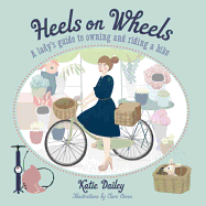 Heels on Wheels: A Lady's Guide to Owning and Riding a Bike