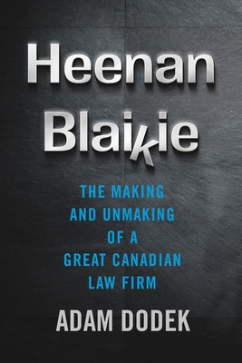 Heenan Blaikie: The Making and Unmaking of a Great Canadian Law Firm - Dodek, Adam