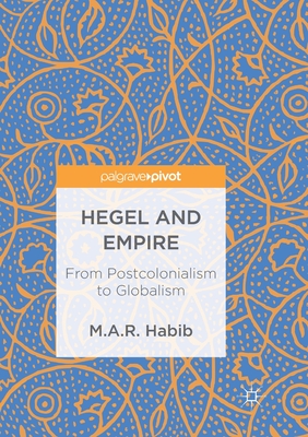 Hegel and Empire: From Postcolonialism to Globalism - Habib, M.A.R.