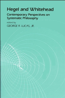 Hegel and Whitehead: Contemporary Perspectives on Systematic Philosophy - Lucas Jr, George R (Editor)