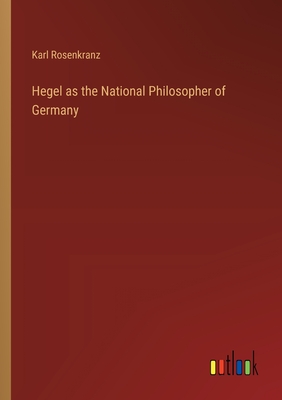 Hegel as the National Philosopher of Germany - Rosenkranz, Karl