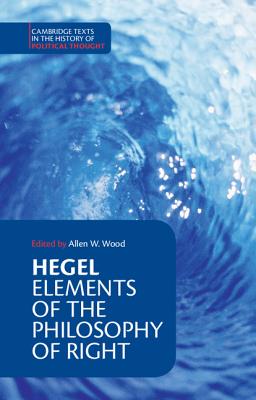 Hegel: Elements of the Philosophy of Right - Hegel, Georg Wilhelm Fredrich, and Wood, Allen W. (Editor), and Nisbet, H. B. (Translated by)