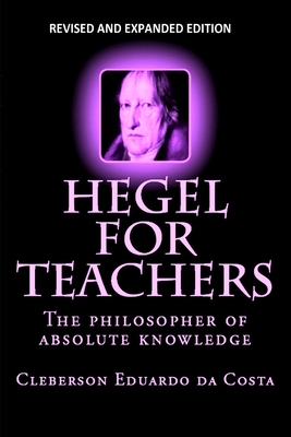 Hegel For Teachers: The philosopher of absolute knowledge - Da Costa, Cleberson Eduardo