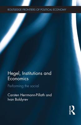 Hegel, Institutions and Economics: Performing the Social - Herrmann-Pillath, Carsten, and Boldyrev, Ivan