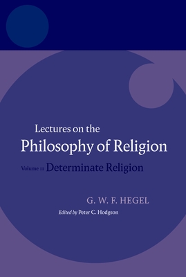 Hegel: Lectures on the Philosophy of Religion: Volume II: Determinate Religion - Hegel, and Hodgson, Peter C. (Edited and translated by)