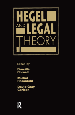 Hegel & Legal Theory CL - Cornell, Drucilla, and Rosenfeld, Michel, and Carlson, David