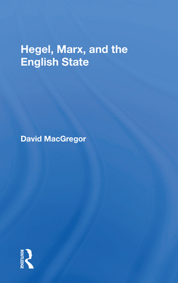 Hegel, Marx, and the English State - MacGregor, David