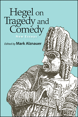 Hegel on Tragedy and Comedy: New Essays - Alznauer, Mark (Editor)