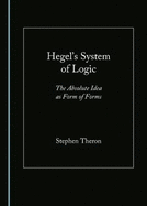 Hegel? (Tm)S System of Logic: The Absolute Idea as Form of Forms