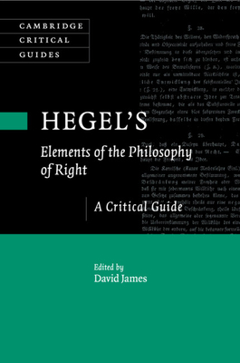 Hegel's Elements of the Philosophy of Right: A Critical Guide - James, David (Editor)