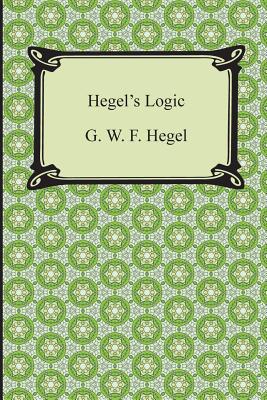 Hegel's Logic: Being Part One of the Encyclopaedia of the Philosophical Sciences - Hegel, G W F, and Wallace, William (Translated by)