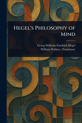 Hegel's Philosophy of Mind - Hegel, Georg Wilhelm Friedrich, and Wallace, William