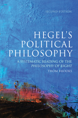 Hegel's Political Philosophy: A Systematic Reading of the Philosophy of Right - Brooks, Thom