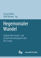 Hegemonialer Wandel: Globale Wirtschafts- Und Sicherheitsordnungen in Der ?ra Trump